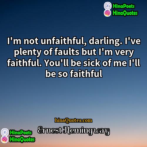 Ernest Hemingway Quotes | I'm not unfaithful, darling. I've plenty of